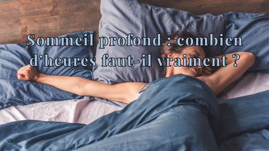 Sommeil profond : combien d’heures faut-il vraiment ?